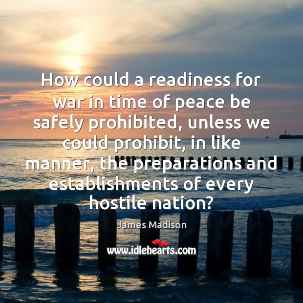How could a readiness for war in time of peace be safely War Quotes Image