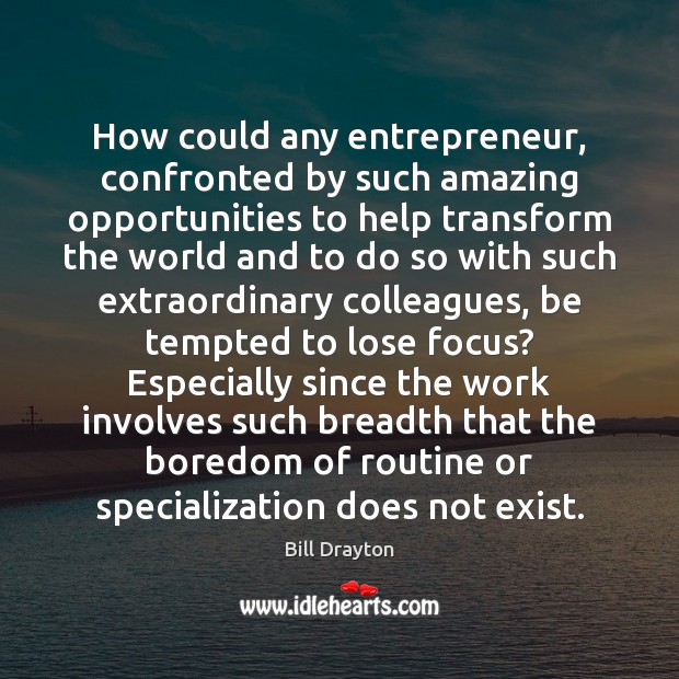 How could any entrepreneur, confronted by such amazing opportunities to help transform Image