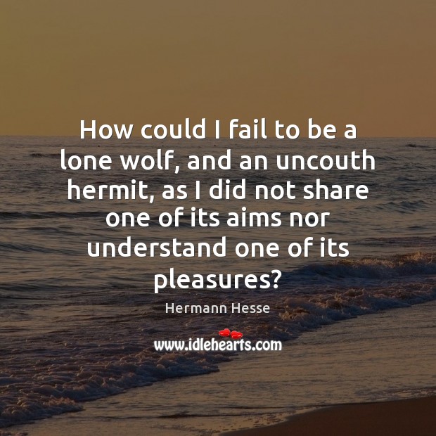 How could I fail to be a lone wolf, and an uncouth Hermann Hesse Picture Quote