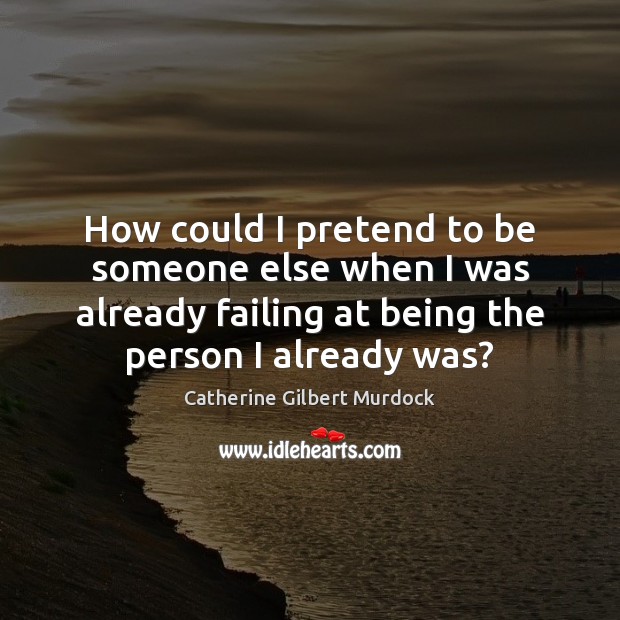 How could I pretend to be someone else when I was already Catherine Gilbert Murdock Picture Quote