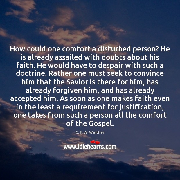 How could one comfort a disturbed person? He is already assailed with C. F. W. Walther Picture Quote
