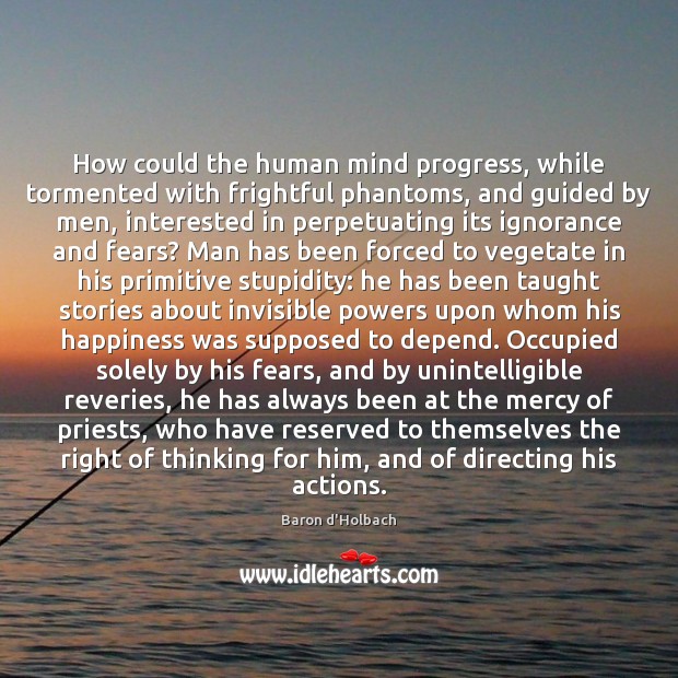 How could the human mind progress, while tormented with frightful phantoms, and Baron d’Holbach Picture Quote