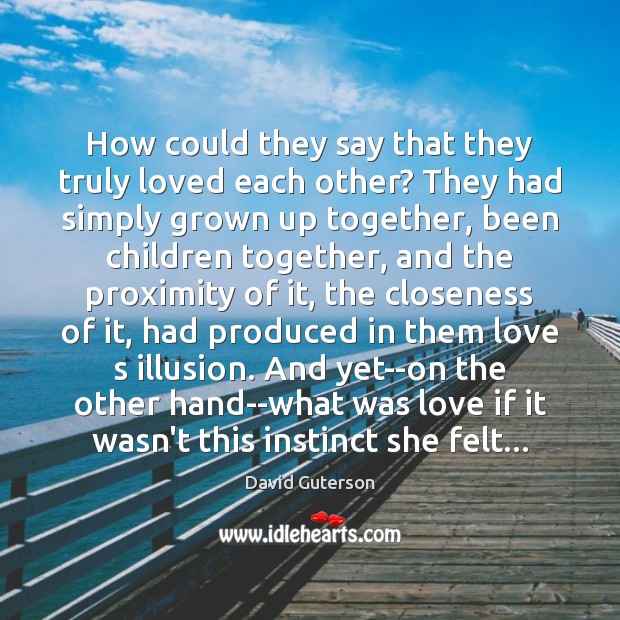 How could they say that they truly loved each other? They had David Guterson Picture Quote