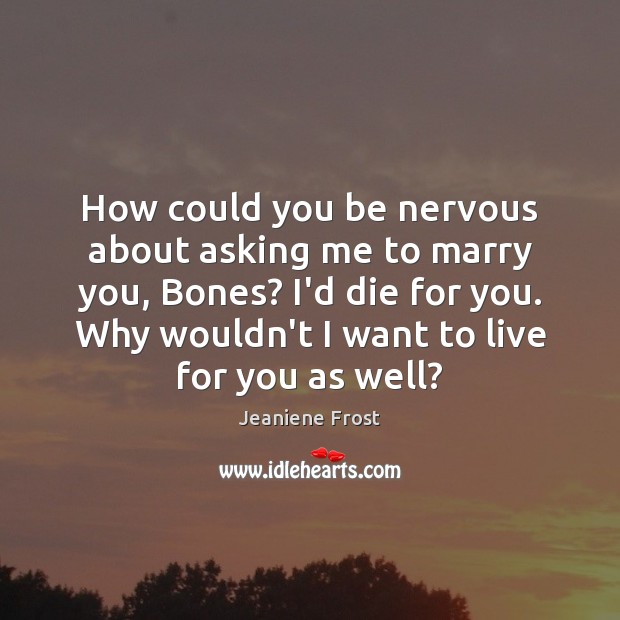 How could you be nervous about asking me to marry you, Bones? Jeaniene Frost Picture Quote