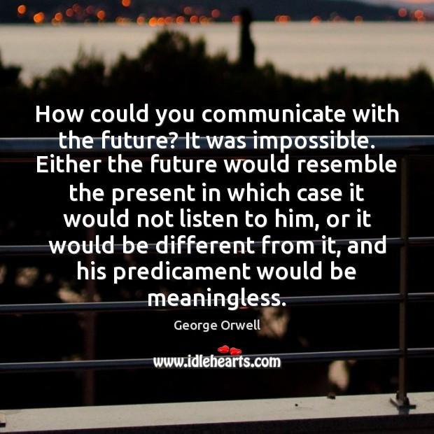 How could you communicate with the future? It was impossible. Either the Communication Quotes Image