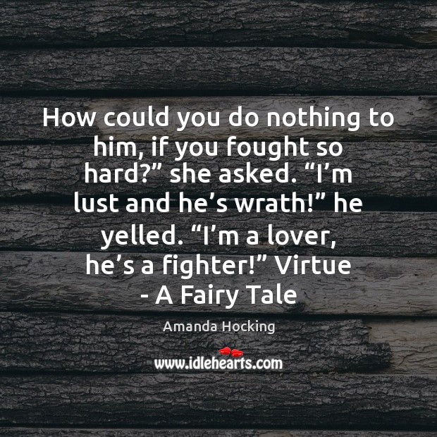 How could you do nothing to him, if you fought so hard?” Amanda Hocking Picture Quote