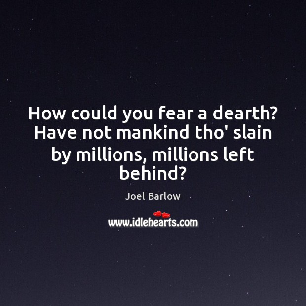 How could you fear a dearth? Have not mankind tho’ slain by Joel Barlow Picture Quote
