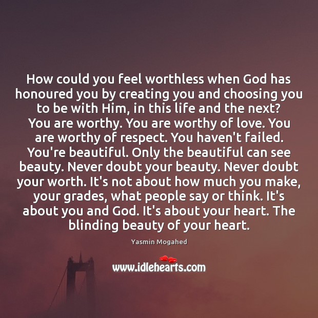 How could you feel worthless when God has honoured you by creating Yasmin Mogahed Picture Quote