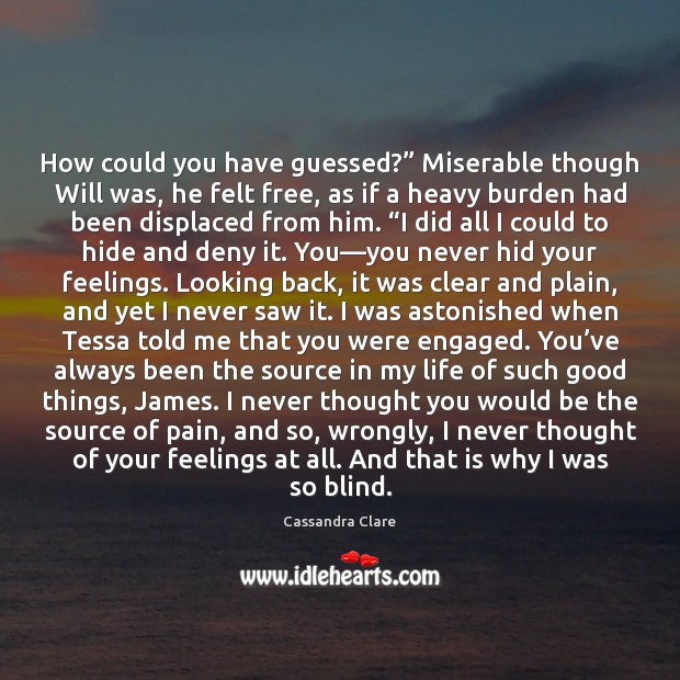 How could you have guessed?” Miserable though Will was, he felt free, Cassandra Clare Picture Quote