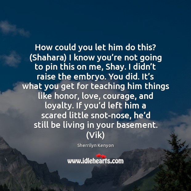 How could you let him do this? (Shahara) I know you’re Sherrilyn Kenyon Picture Quote