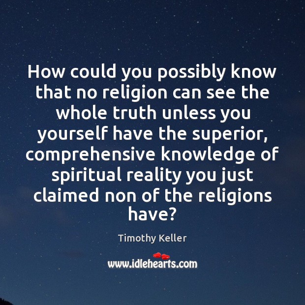 How could you possibly know that no religion can see the whole Timothy Keller Picture Quote