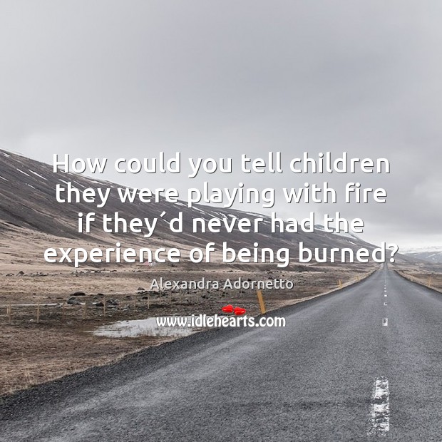 How could you tell children they were playing with fire if they´ Alexandra Adornetto Picture Quote
