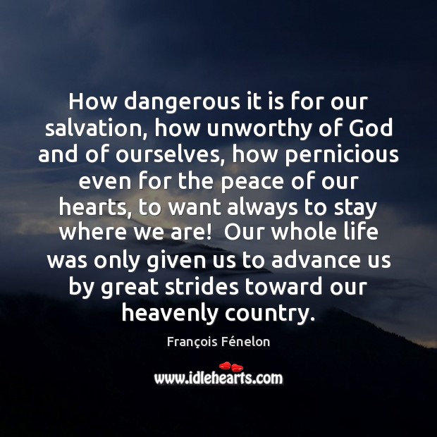 How dangerous it is for our salvation, how unworthy of God and François Fénelon Picture Quote
