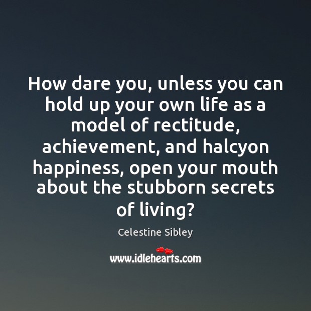 How dare you, unless you can hold up your own life as Celestine Sibley Picture Quote