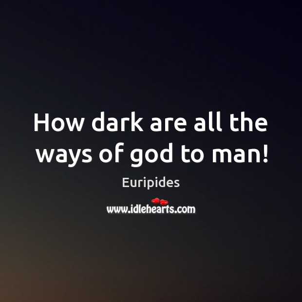 How dark are all the ways of God to man! Euripides Picture Quote