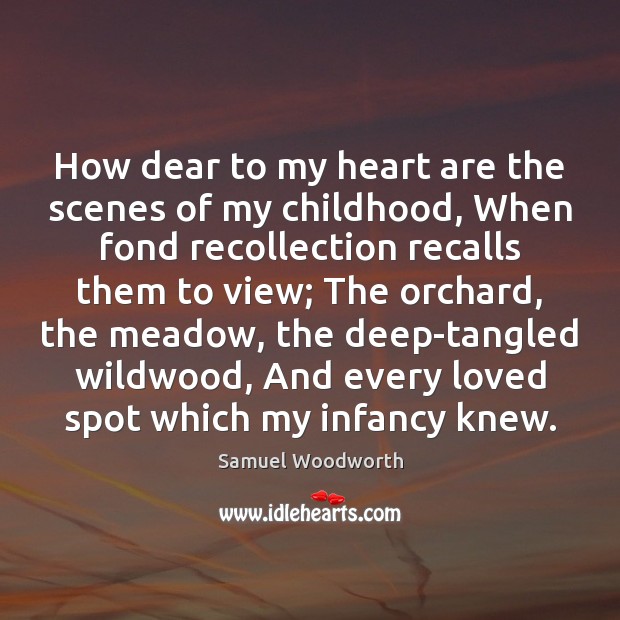 How dear to my heart are the scenes of my childhood, When Samuel Woodworth Picture Quote