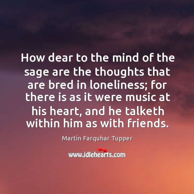 How dear to the mind of the sage are the thoughts that Martin Farquhar Tupper Picture Quote