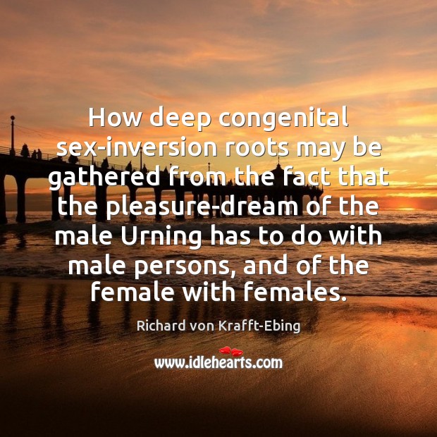How deep congenital sex-inversion roots may be gathered from the fact that Richard von Krafft-Ebing Picture Quote