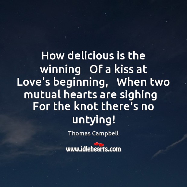 How delicious is the winning	  Of a kiss at Love’s beginning,	  When Image