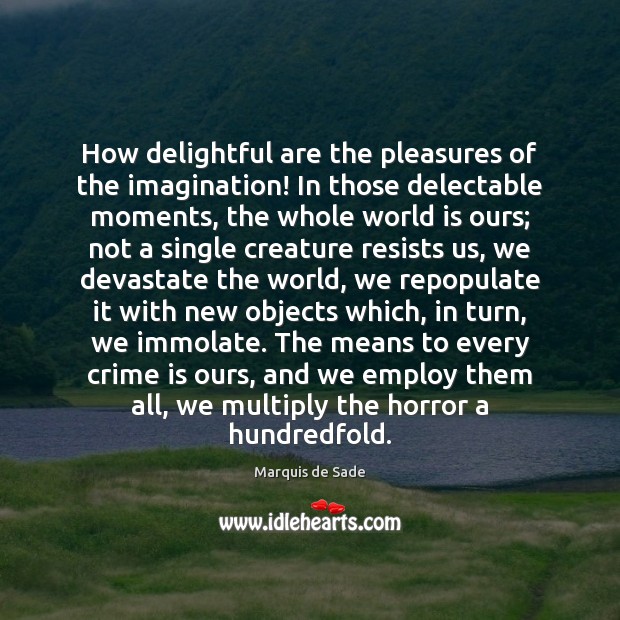 How delightful are the pleasures of the imagination! In those delectable moments, Image