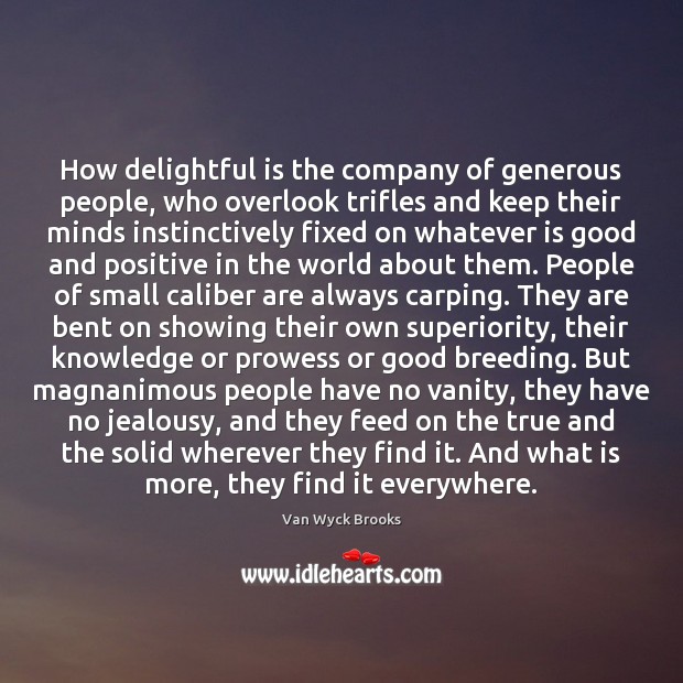 How delightful is the company of generous people, who overlook trifles and Van Wyck Brooks Picture Quote