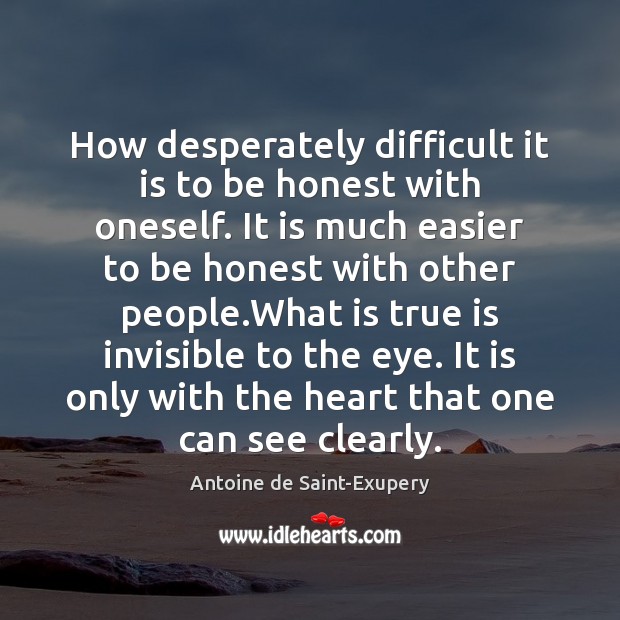 How desperately difficult it is to be honest with oneself. It is Antoine de Saint-Exupery Picture Quote