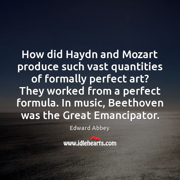 How did Haydn and Mozart produce such vast quantities of formally perfect Edward Abbey Picture Quote