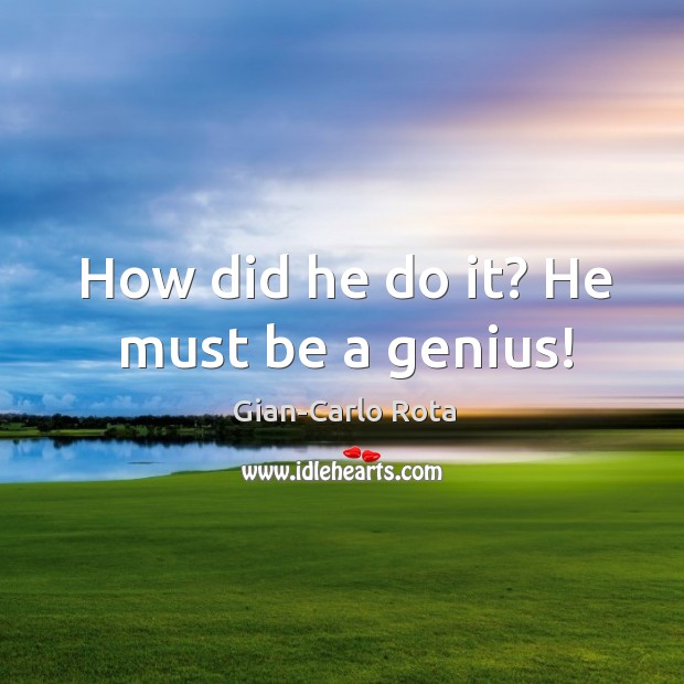 How did he do it? He must be a genius! Gian-Carlo Rota Picture Quote