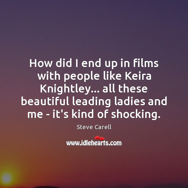 How did I end up in films with people like Keira Knightley… Steve Carell Picture Quote