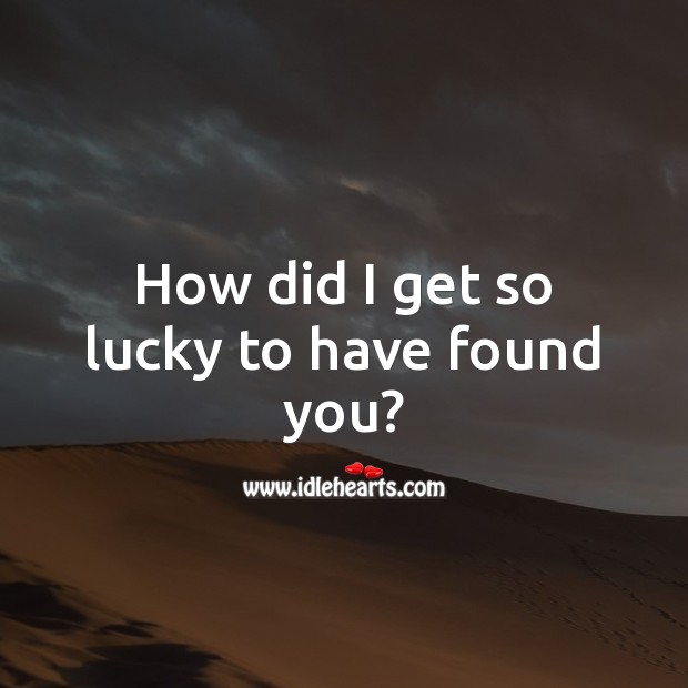 How did I get so lucky to have found you? Love Messages for Him Image