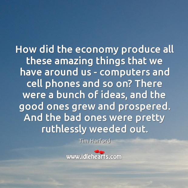 How did the economy produce all these amazing things that we have Tim Harford Picture Quote