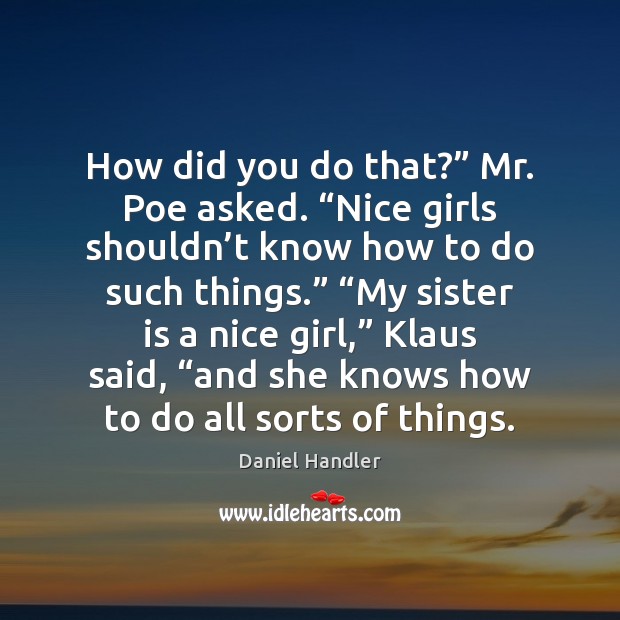 How did you do that?” Mr. Poe asked. “Nice girls shouldn’t Sister Quotes Image