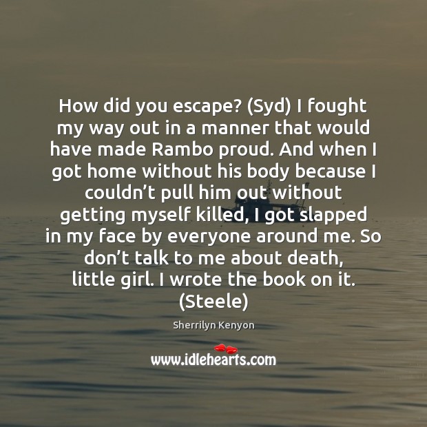 How did you escape? (Syd) I fought my way out in a Image