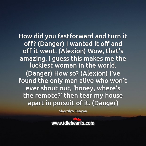 How did you fastforward and turn it off? (Danger) I wanted it Sherrilyn Kenyon Picture Quote
