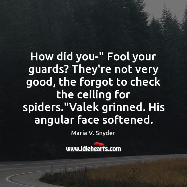 How did you-” Fool your guards? They’re not very good, the forgot Image