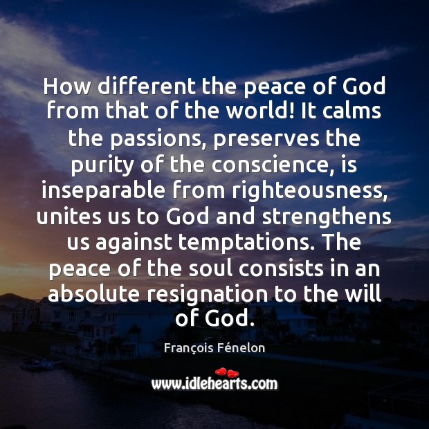 How different the peace of God from that of the world! It François Fénelon Picture Quote