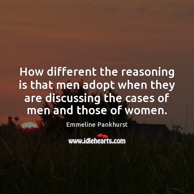 How different the reasoning is that men adopt when they are discussing Image