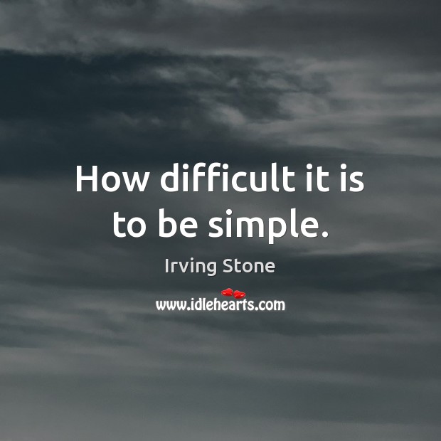 How difficult it is to be simple. Irving Stone Picture Quote