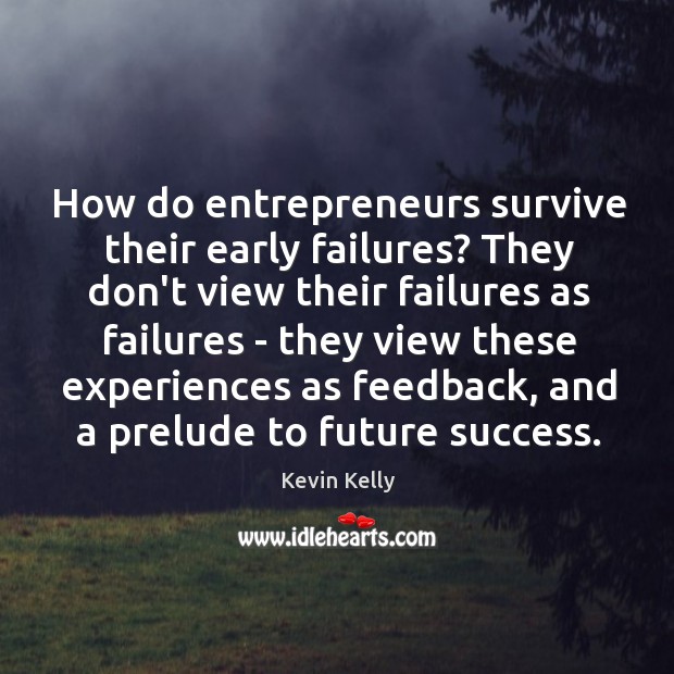 How do entrepreneurs survive their early failures? They don’t view their failures Kevin Kelly Picture Quote
