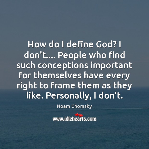 How do I define God? I don’t…. People who find such conceptions Image