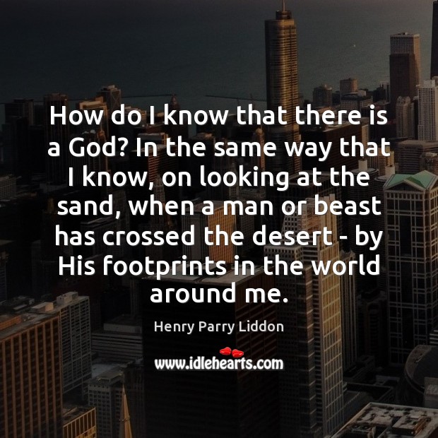 How do I know that there is a God? In the same Henry Parry Liddon Picture Quote