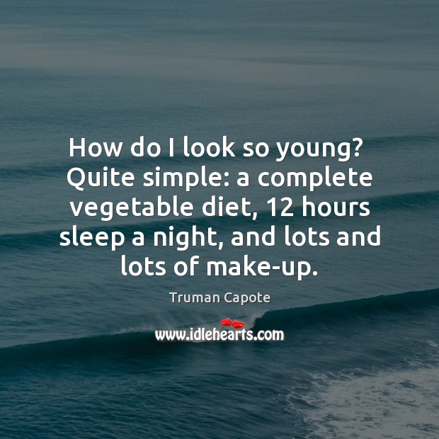 How do I look so young?  Quite simple: a complete vegetable diet, 12 Truman Capote Picture Quote
