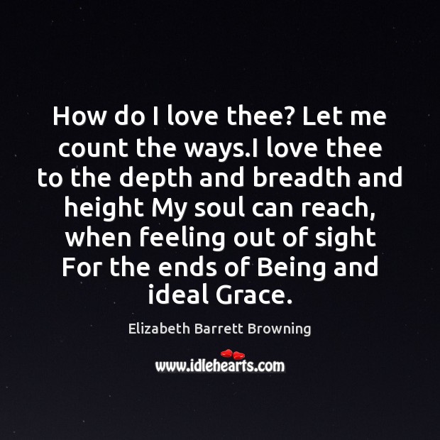 How do I love thee? Let me count the ways.I love Elizabeth Barrett Browning Picture Quote