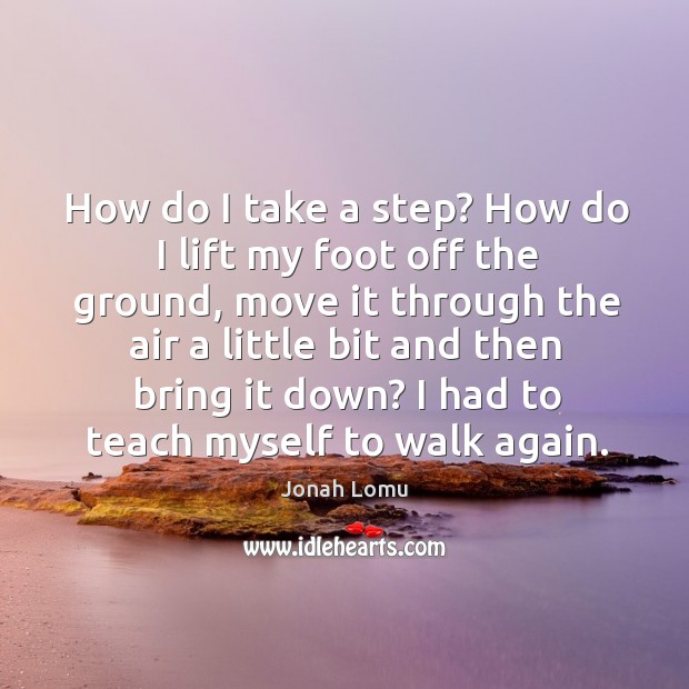 How do I take a step? how do I lift my foot off the ground Jonah Lomu Picture Quote