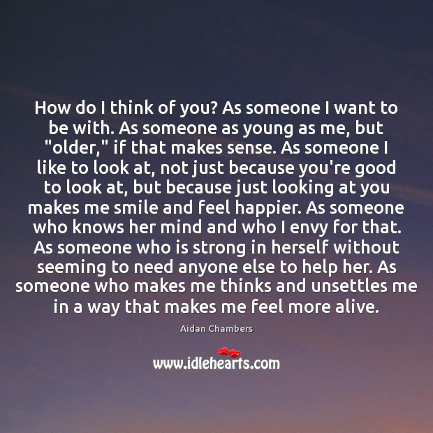 How do I think of you? As someone I want to be Aidan Chambers Picture Quote