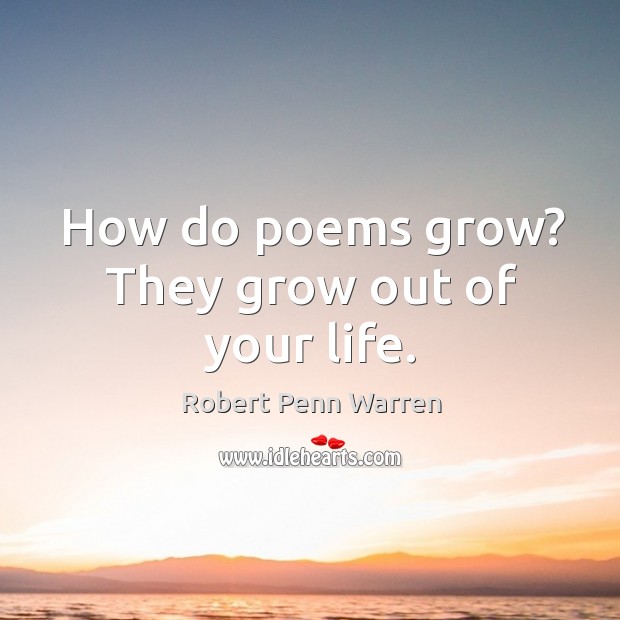 How do poems grow? they grow out of your life. Robert Penn Warren Picture Quote