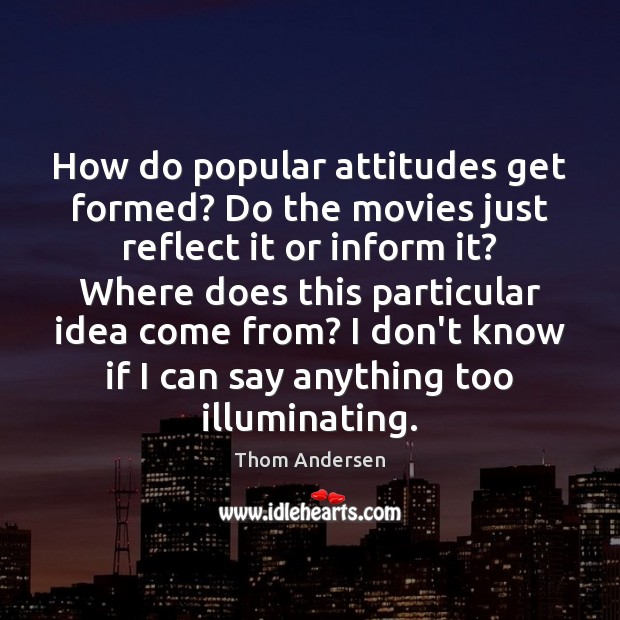 How do popular attitudes get formed? Do the movies just reflect it Image