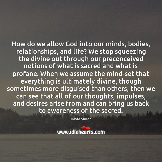 How do we allow God into our minds, bodies, relationships, and life? David Simon Picture Quote