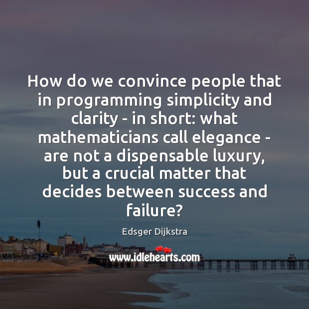 How do we convince people that in programming simplicity and clarity – Edsger Dijkstra Picture Quote
