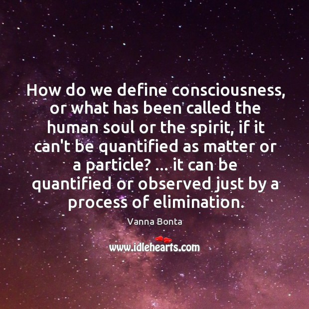 How do we define consciousness, or what has been called the human Vanna Bonta Picture Quote